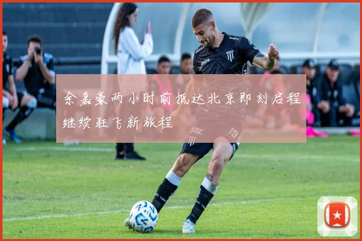 余嘉豪两小时前抵达北京即刻启程继续狂飞新旅程