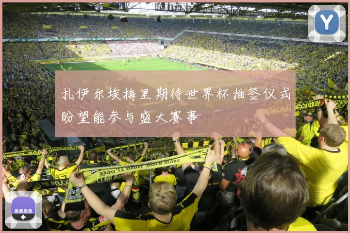 扎伊尔埃梅里期待世界杯抽签仪式盼望能参与盛大赛事