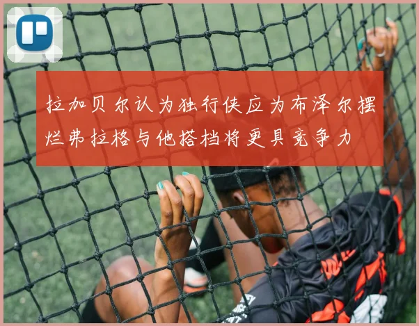 拉加贝尔认为独行侠应为布泽尔摆烂弗拉格与他搭档将更具竞争力